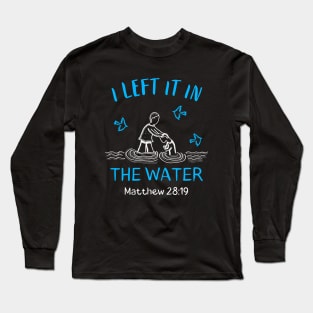 I Left It In The Water Baptism Christian Long Sleeve T-Shirt